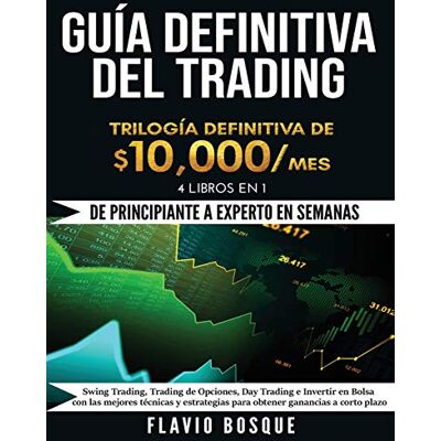 BOSQUE, FLAVIO Guía Definitiva del Trading: ¡De Principiante a Experto en semanas! 4 Libros en 1: Swing Trading, Trading de Opciones, Day Trading e Invertir en Bolsa ... para obtener ganancias a corto plazo BOSQUE, FLAVIO Guía Definitiva del Trading: ¡De Principiante a Experto en semanas! 4 Libros en 1: Swing Trading, Trading de Opciones, Day Trading e Invertir en Bolsa ... para obtener ganancias a corto plazo
