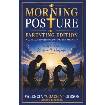 Gibson Morning Posture: The Parenting Edition: A 30-Day Devotional For God-Led Parents (Parenting Series) Gibson Morning Posture: The Parenting Edition: A 30-Day Devotional For God-Led Parents (Parenting Series)