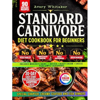 Avery Standard Carnivore Diet Cookbook for Beginners: Simple and Quick Meat-First Recipes with Animal-Based Ingredients, 30-Day High-Protein, Low-Carb Meal Plan & Shopping Lists for Easy Everyday Meals Avery Standard Carnivore Diet Cookbook for Beginners: Simple and Quick Meat-First Recipes with Animal-Based Ingredients, 30-Day High-Protein, Low-Carb Meal Plan & Shopping Lists for Easy Everyday Meals