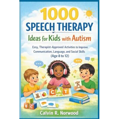 Calvin 1000 Speech Therapy Ideas for kids with Autism: Easy, Therapist-Approved Activities to Improve Communication, Language, and Social Skills (Age 8 to 12) (Parenting strategy) Calvin 1000 Speech Therapy Ideas for kids with Autism: Easy, Therapist-Approved Activities to Improve Communication, Language, and Social Skills (Age 8 to 12) (Parenting strategy)
