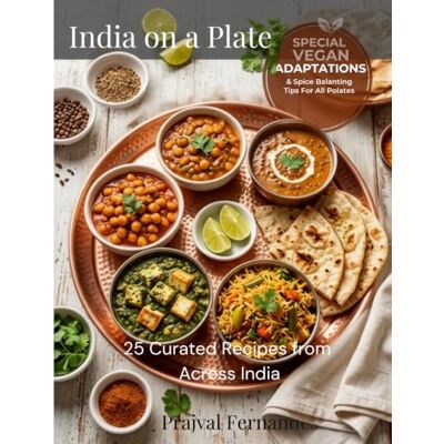 Fernandes INDIA ON A PLATE 25 Curated Recipes from Across India: With Vegan Swaps • Spice Balance Tips • Chef's Secrets Fernandes INDIA ON A PLATE 25 Curated Recipes from Across India: With Vegan Swaps • Spice Balance Tips • Chef's Secrets