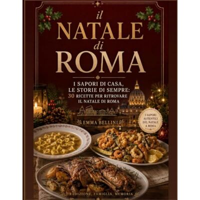 Bellini Il Natale di Roma: I sapori di casa, le storie di sempre: 30 ricette per ritrovare il Natale di Roma (Cucina Italiana: tradizioni locali e regionali) Bellini Il Natale di Roma: I sapori di casa, le storie di sempre: 30 ricette per ritrovare il Natale di Roma (Cucina Italiana: tradizioni locali e regionali)