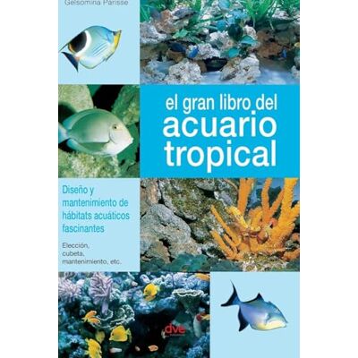 Parisse, Gelsomina El gran libro del acuario tropical: Diseño y mantenimiento de hábitats acuáticos fascinantes Parisse, Gelsomina El gran libro del acuario tropical: Diseño y mantenimiento de hábitats acuáticos fascinantes