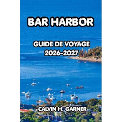 Calvin Bar Harbor Guide De Voyage 2026-2027: Le guide complet du parc national d'Acadia, des aventures côtières, des fruits de mer frais, des randonnées ... pour un voyage inoubliable dans le Maine Calvin Bar Harbor Guide De Voyage 2026-2027: Le guide complet du parc national d'Acadia, des aventures côtières, des fruits de mer frais, des randonnées ... pour un voyage inoubliable dans le Maine