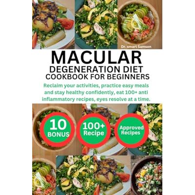 Samson MACULAR DEGENERATION DIET COOKBOOK FOR BEGINNERS: Reclaim your activities, practice easy meals and stay healthy confidently, eat 100+ anti inflammatory recipes, eyes resolve at a time. Samson MACULAR DEGENERATION DIET COOKBOOK FOR BEGINNERS: Reclaim your activities, practice easy meals and stay healthy confidently, eat 100+ anti inflammatory recipes, eyes resolve at a time.