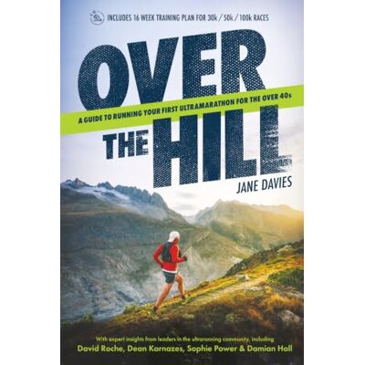 Jane Over The Hill: A Guide to Running Your First Ultramarathon for the Over 40s Jane Over The Hill: A Guide to Running Your First Ultramarathon for the Over 40s