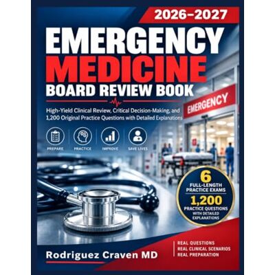 Rodriguez EMERGENCY MEDICINE BOARD REVIEW BOOK 2026–2027: High-Yield Clinical Review, Critical Decision-Making, and 1,200 Original Practice Questions with Detailed Explanations Rodriguez EMERGENCY MEDICINE BOARD REVIEW BOOK 2026–2027: High-Yield Clinical Review, Critical Decision-Making, and 1,200 Original Practice Questions with Detailed Explanations