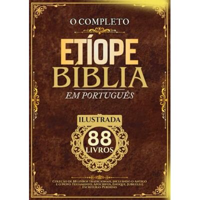 Anonymous Bíblia Etíope em Português (Ilustrada): Coleção de 88 livros tradicionais, incluindo o Antigo e o Novo Testamento, Apócrifos, Enoque, Jubileus e Escrituras Perdidas Anonymous Bíblia Etíope em Português (Ilustrada): Coleção de 88 livros tradicionais, incluindo o Antigo e o Novo Testamento, Apócrifos, Enoque, Jubileus e Escrituras Perdidas