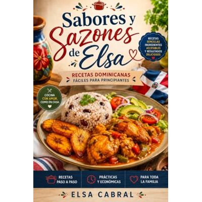 Sabores y Sazones de Elsa: Recetas dominicanas fáciles para principiantes. Sabores y Sazones de Elsa: Recetas dominicanas fáciles para principiantes.