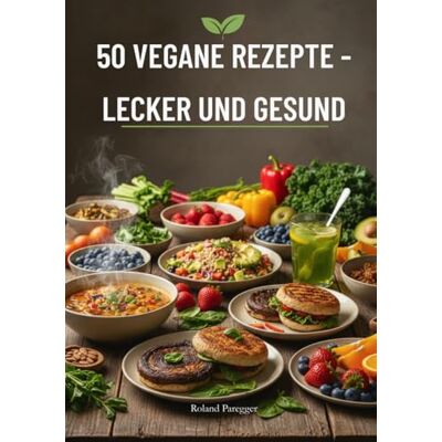 Roland 50 VEGANE REZEPTE: Lecker und Gesund Roland 50 VEGANE REZEPTE: Lecker und Gesund