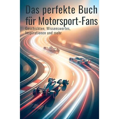 Weber Das perfekte Buch für Motorsport-Fans: Geschichten, Wissenswertes, Inspirationen und mehr Weber Das perfekte Buch für Motorsport-Fans: Geschichten, Wissenswertes, Inspirationen und mehr