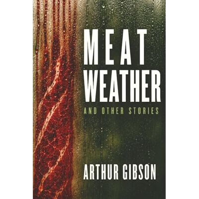Gibson Meat Weather and Other Stories Gibson Meat Weather and Other Stories