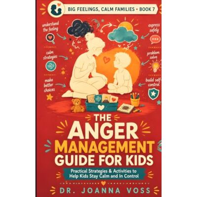 Voss The Anger Management Guide for Kids: Practical Strategies & Activities to Help Kids Stay Calm and In Control (Big Feelings, Calm Families) Voss The Anger Management Guide for Kids: Practical Strategies & Activities to Help Kids Stay Calm and In Control (Big Feelings, Calm Families)