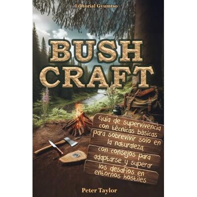 Taylor Bushcraft: La guía de la supervivencia con técnicas básicas para sobrevivir solo, en naturaleza. Consejos para adaptarse y superar los desafíos en entornos hostiles Taylor Bushcraft: La guía de la supervivencia con técnicas básicas para sobrevivir solo, en naturaleza. Consejos para adaptarse y superar los desafíos en entornos hostiles