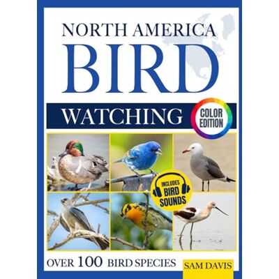 Davis, Sam North America Bird Watching: An Interactive Field Guide Featuring Over 100 Bird Species with Stunning Color Photos and Birdsong Audio Davis, Sam North America Bird Watching: An Interactive Field Guide Featuring Over 100 Bird Species with Stunning Color Photos and Birdsong Audio