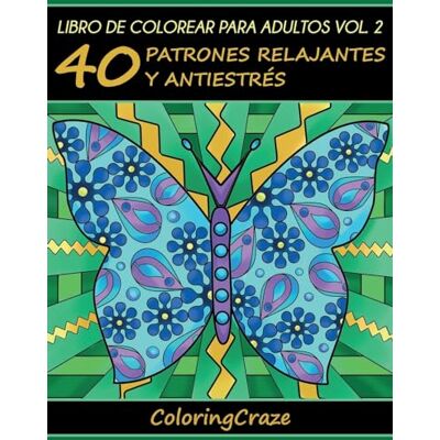 ColoringCraze Libro de Colorear para Adultos Volumen 2: 40 Patrones Relajantes y Antiestrés (Colección de Terapia Artística Antiestrés) ColoringCraze Libro de Colorear para Adultos Volumen 2: 40 Patrones Relajantes y Antiestrés (Colección de Terapia Artística Antiestrés)