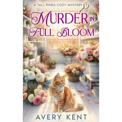 Avery Murder in Full Bloom: A Tall Pines Cozy Mystery Avery Murder in Full Bloom: A Tall Pines Cozy Mystery