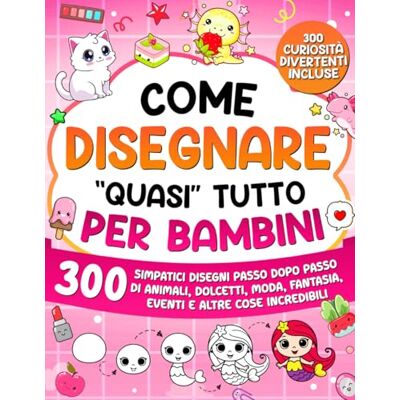 ART Come Disegnare "quasi" Tutto per Bambini: 300 simpatici disegni passo dopo passo di animali, dolcetti, moda, fantasia, eventi e altre cose incredibili: 3 (Imparare a Disegnare per Bambini) ART Come Disegnare "quasi" Tutto per Bambini: 300 simpatici disegni passo dopo passo di animali, dolcetti, moda, fantasia, eventi e altre cose incredibili: 3 (Imparare a Disegnare per Bambini)