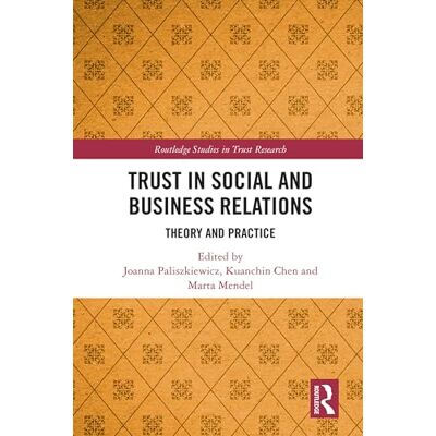 Routledge Trust in Social and Business Relations: Theory and Practice ( Studies in Trust Research) Routledge Trust in Social and Business Relations: Theory and Practice ( Studies in Trust Research)