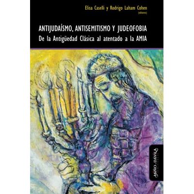 Caselli, Elisa Antijudaismo, Antisemitismo y Judeofobia. De la Antigüedad Clásica al atentado a la AMIA: 6 (Crisis y nacimientos) Caselli, Elisa Antijudaismo, Antisemitismo y Judeofobia. De la Antigüedad Clásica al atentado a la AMIA: 6 (Crisis y nacimientos)