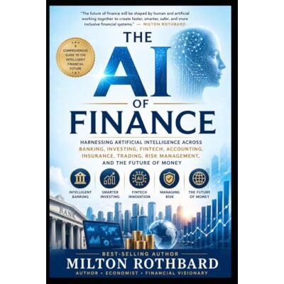 Milton THE AI OF FINANCE Harnessing Artificial Intelligence Across Banking: Investing, FinTech, Accounting, Insurance, Trading, Risk Management, and the Future of Money Milton THE AI OF FINANCE Harnessing Artificial Intelligence Across Banking: Investing, FinTech, Accounting, Insurance, Trading, Risk Management, and the Future of Money