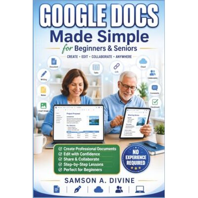 Samson Google Docs Made Simple for Beginners and Seniors: Learn to Create, Edit, Format, Share, and Collaborate on Documents with Easy Step-by-Step Lessons (APP GUIDE SOLUTIONS) Samson Google Docs Made Simple for Beginners and Seniors: Learn to Create, Edit, Format, Share, and Collaborate on Documents with Easy Step-by-Step Lessons (APP GUIDE SOLUTIONS)