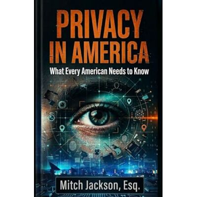 Jackson PRIVACY IN AMERICA: What Every American Needs To Know Jackson PRIVACY IN AMERICA: What Every American Needs To Know