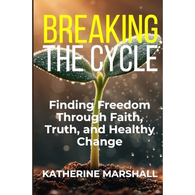 Marshall Breaking the Cycle: Finding Freedom Through Faith, Truth, and Healthy Change Marshall Breaking the Cycle: Finding Freedom Through Faith, Truth, and Healthy Change
