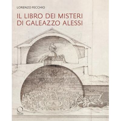 Fecchio, Lorenzo Il «Libro dei Misteri» di Galeazzo Alessi. La nuova Gerusalemme e il Sacro Monte di Varallo (1565-1572) (Arco) Fecchio, Lorenzo Il «Libro dei Misteri» di Galeazzo Alessi. La nuova Gerusalemme e il Sacro Monte di Varallo (1565-1572) (Arco)