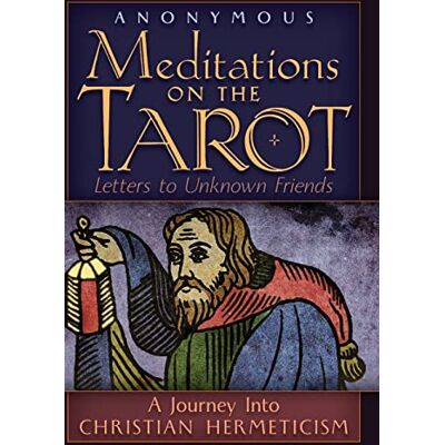 Anonymous Meditations on the Tarot: A Journey into Christian Hermeticism Anonymous Meditations on the Tarot: A Journey into Christian Hermeticism