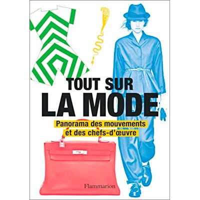 Flammarion Tout sur la mode: Panorama des mouvements et des chefs-d'oeuvre Flammarion Tout sur la mode: Panorama des mouvements et des chefs-d'oeuvre