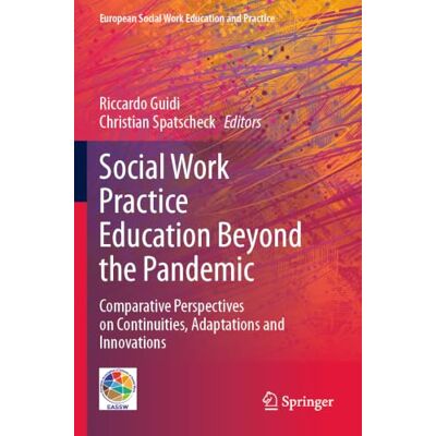 Springer Social Work Practice Education Beyond the Pandemic: Comparative Perspectives on Continuities, Adaptations and Innovations (European Social Work Education and Practice) Springer Social Work Practice Education Beyond the Pandemic: Comparative Perspectives on Continuities, Adaptations and Innovations (European Social Work Education and Practice)