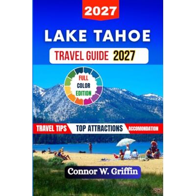 Griffin Lake Tahoe Travel Guide 2027: Plan the Perfect Trip to California and Nevada's Alpine Beaches, Hiking Trails, Ski Resorts, Family Itineraries, and Local Food and Drink Griffin Lake Tahoe Travel Guide 2027: Plan the Perfect Trip to California and Nevada's Alpine Beaches, Hiking Trails, Ski Resorts, Family Itineraries, and Local Food and Drink