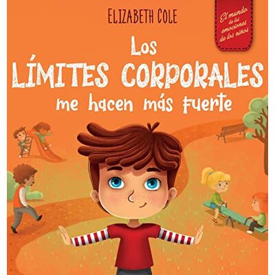 Cole, Elizabeth Los límites corporales me hacen más fuerte: Libro para niños sobre seguridad corporal, espacio personal, partes privadas y consentimiento, que enseña ... conciencia corporal (World of Kids' Emotions) Cole, Elizabeth Los límites corporales me hacen más fuerte: Libro para niños sobre seguridad corporal, espacio personal, partes privadas y consentimiento, que enseña ... conciencia corporal (World of Kids' Emotions)