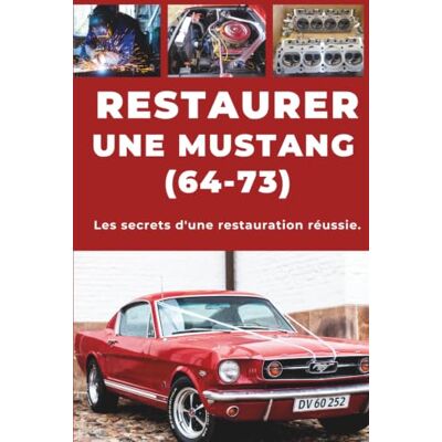 ART RESTAURER UNE FORD MUSTANG: Réparez. Fiabilisez. Entretenez. Roulez. ART RESTAURER UNE FORD MUSTANG: Réparez. Fiabilisez. Entretenez. Roulez.