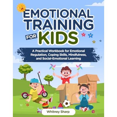 Sharp Emotional Training for Kids: A Practical Workbook for Emotional Regulation, Coping Skills, Mindfulness, and Social-Emotional Learning Sharp Emotional Training for Kids: A Practical Workbook for Emotional Regulation, Coping Skills, Mindfulness, and Social-Emotional Learning