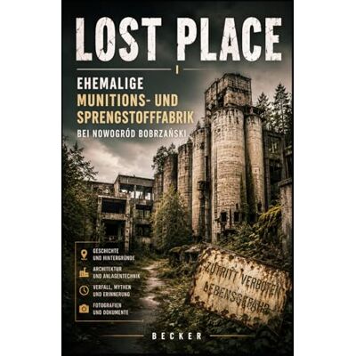 Becker Lost Place I Ehemalige Munitions- und Sprengstofffabrik bei Nowogród Bobrzański: Mythen, Erzählungen und Spekulationen Becker Lost Place I Ehemalige Munitions- und Sprengstofffabrik bei Nowogród Bobrzański: Mythen, Erzählungen und Spekulationen