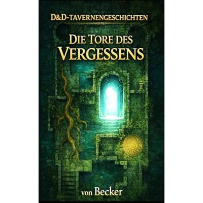 Becker D&D-Tavernengeschichten I Die Tore des Vergessens: Das Goldene Geisterhorn und der Fluch des Drachenfels Becker D&D-Tavernengeschichten I Die Tore des Vergessens: Das Goldene Geisterhorn und der Fluch des Drachenfels