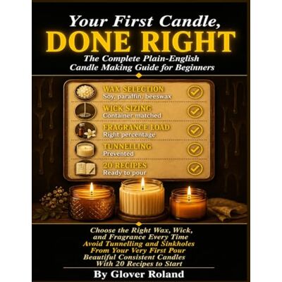 Roland Your First Candle, Done Right: The Complete Plain-English Candle Making Guide for Beginners. How to Choose the Right Wax, Wick, and Fragrance Load for Every Container, Avoid Tunnelling. Roland Your First Candle, Done Right: The Complete Plain-English Candle Making Guide for Beginners. How to Choose the Right Wax, Wick, and Fragrance Load for Every Container, Avoid Tunnelling.