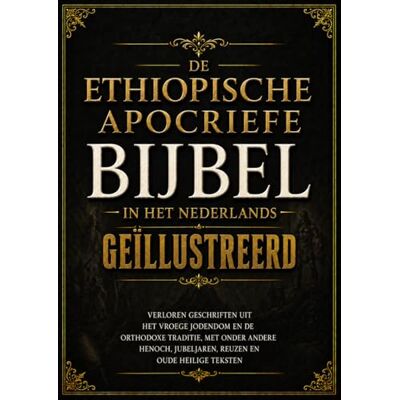 Anonymous Ethiopische Apocriefe Bijbel In Het Nederlands, Geïllustreerd: Verloren Geschriften Uit Het Vroege Jodendom En De Orthodoxe Traditie, Met Onder Andere Henoch, Jubeljaren, Reuzen En Oude Heilige Tekst Anonymous Ethiopische Apocriefe Bijbel In Het Nederlands, Geïllustreerd: Verloren Geschriften Uit Het Vroege Jodendom En De Orthodoxe Traditie, Met Onder Andere Henoch, Jubeljaren, Reuzen En Oude Heilige Tekst