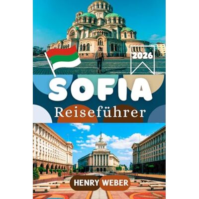 Weber SOFIA REISEFÜHRER 2026: Goldene Kuppeln, lebendige Museen und versteckte Hinterhöfe: Das neue Herz des Balkans Weber SOFIA REISEFÜHRER 2026: Goldene Kuppeln, lebendige Museen und versteckte Hinterhöfe: Das neue Herz des Balkans