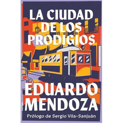Mendoza, Eduardo La ciudad de los prodigios: Prólogo de Sergio Vila-Sanjuán ( Imprescindibles) Mendoza, Eduardo La ciudad de los prodigios: Prólogo de Sergio Vila-Sanjuán ( Imprescindibles)