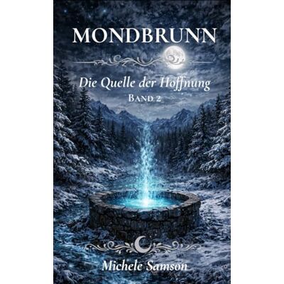 Samson MONDBRUNN: Die Quelle der Hoffnung: Ein deutscher Cozy-Fantasy-Roman voller Stille und Hoffnung Samson MONDBRUNN: Die Quelle der Hoffnung: Ein deutscher Cozy-Fantasy-Roman voller Stille und Hoffnung