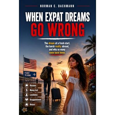 Norman When Expat Dreams Go Wrong: The dream of a fresh start, the harsh reality abroad and why so many come back home (Expat Life Without Illusions) Norman When Expat Dreams Go Wrong: The dream of a fresh start, the harsh reality abroad and why so many come back home (Expat Life Without Illusions)
