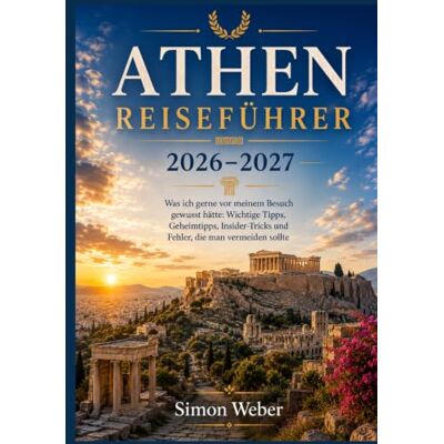 Weber ATHEN REISEFÜHRER 2026–2027: Was ich gerne vor meinem Besuch gewusst hätte: Wichtige Tipps, Geheimtipps, Insider-Tricks und Fehler, die man vermeiden sollte Weber ATHEN REISEFÜHRER 2026–2027: Was ich gerne vor meinem Besuch gewusst hätte: Wichtige Tipps, Geheimtipps, Insider-Tricks und Fehler, die man vermeiden sollte
