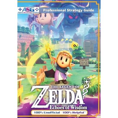 Alpha The Legend of Zelda Echoes of Wisdom Strategy Guide Book (Full Color): 100% Unofficial 100% Helpful Walkthrough Alpha The Legend of Zelda Echoes of Wisdom Strategy Guide Book (Full Color): 100% Unofficial 100% Helpful Walkthrough