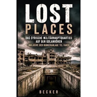 Becker Lost Places I Das syrische Militärhauptquartier auf den Golanhöhen inklusive der Bunkeranlage TelFaher: Historischer Hintergrund der Golanhöhen Becker Lost Places I Das syrische Militärhauptquartier auf den Golanhöhen inklusive der Bunkeranlage TelFaher: Historischer Hintergrund der Golanhöhen