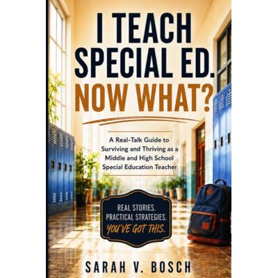 Bosch I Teach Special Ed. Now What?: A Real-Talk Guide to Surviving and Thriving as a Middle and High School Special Ed Teacher Bosch I Teach Special Ed. Now What?: A Real-Talk Guide to Surviving and Thriving as a Middle and High School Special Ed Teacher
