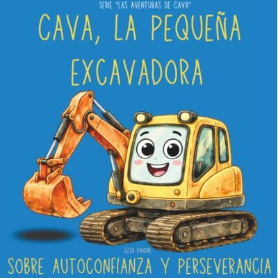 Elsa Cava, la Pequeña Excavadora Cuento ilustrado infantil: Sobre autoconfianza y perseverancia Perfecto como regalo (Serie "Las aventuras de Cava") Elsa Cava, la Pequeña Excavadora Cuento ilustrado infantil: Sobre autoconfianza y perseverancia Perfecto como regalo (Serie "Las aventuras de Cava")