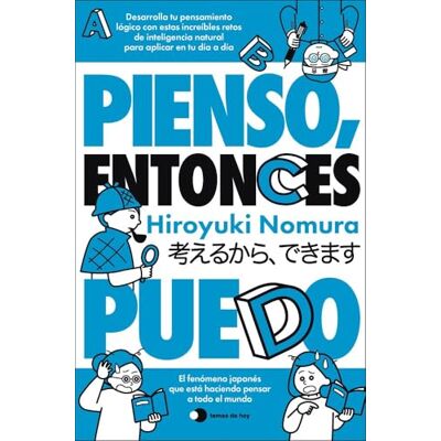 Nomura, Hiroyuki Pienso, entonces puedo: Desarrolla tu pensamiento lógico con estos increíbles retos de inteligencia natural para aplicar en tu día a día (Voces de hoy) Nomura, Hiroyuki Pienso, entonces puedo: Desarrolla tu pensamiento lógico con estos increíbles retos de inteligencia natural para aplicar en tu día a día (Voces de hoy)